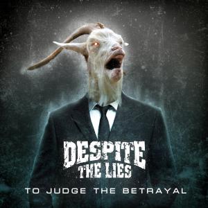 Despite The Lies       "To Judge The Betrayal"